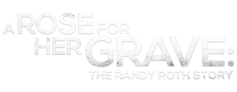 A Rose for Her Grave: The Randy Roth Story