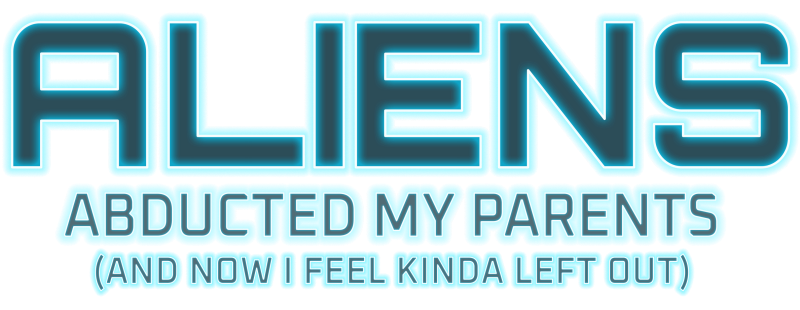 Aliens Abducted My Parents and Now I Feel Kinda Left Out