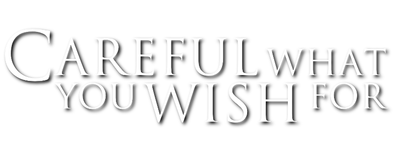 Careful What You Wish For