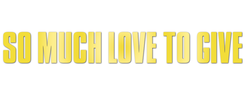 So Much Love to Give