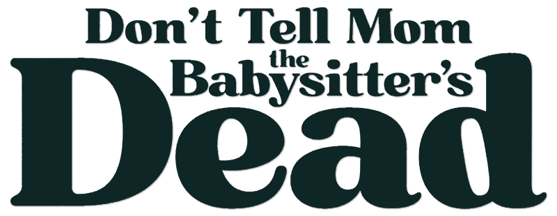 Don't Tell Mom the Babysitter's Dead