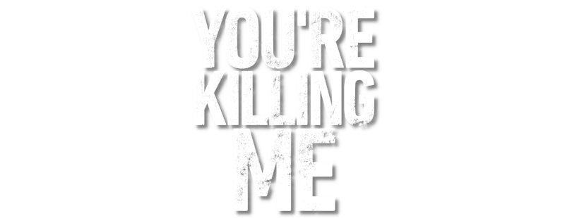You’re Killing Me