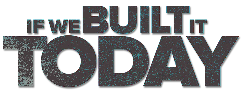 If We Built It Today