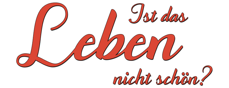 Ist das Leben nicht schön?