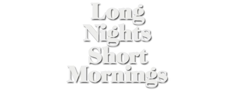 Long Nights Short Mornings