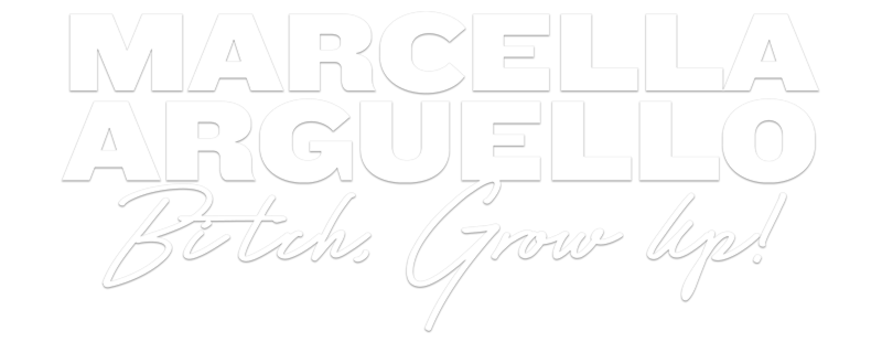 Marcella Arguello: Bitch, Grow Up!
