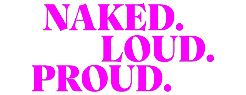 Naked. Loud. Proud.