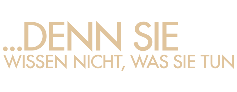 ... denn sie wissen nicht, was sie tun