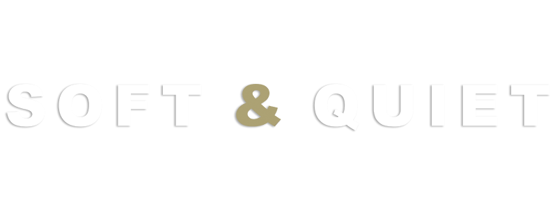 Soft & Quiet