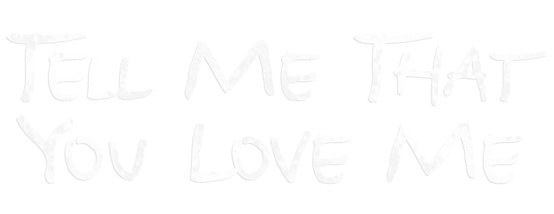 Tell Me That You Love Me