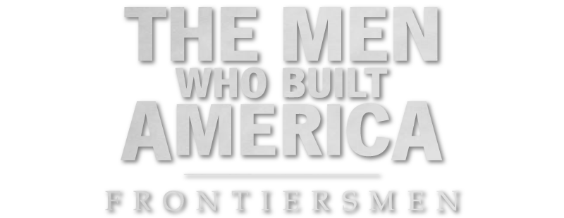 The Men Who Built America: Frontiersmen