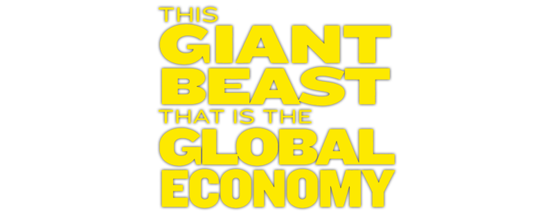 This Giant Beast That is the Global Economy