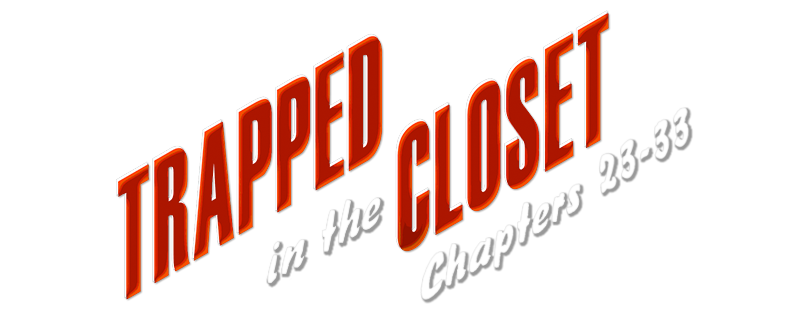 Trapped in the Closet: Chapters 23-33