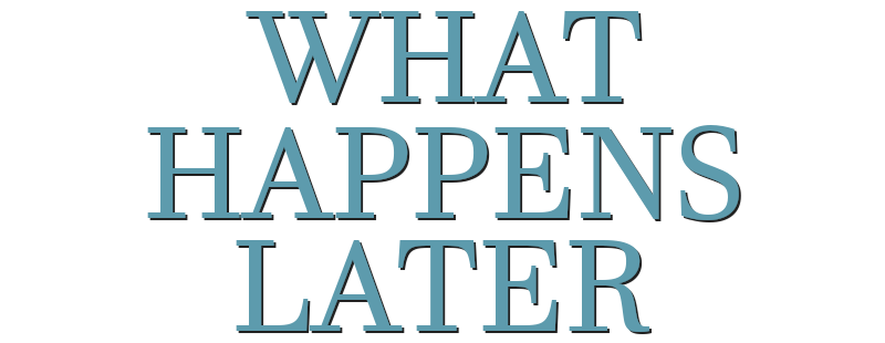 What Happens Later