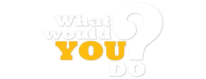 What Would You Do?