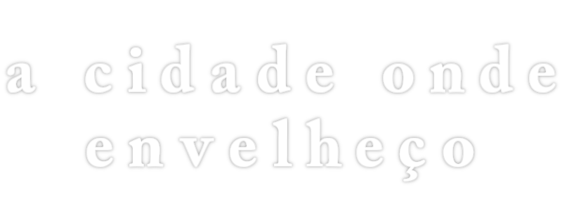 A Cidade onde Envelheço