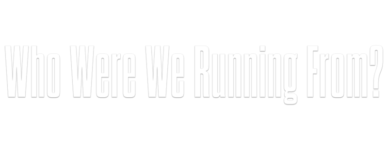 Who Were We Running From?