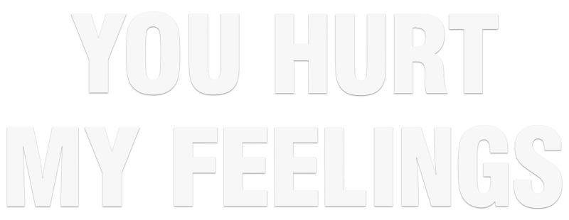 You Hurt My Feelings